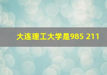 大连理工大学是985 211